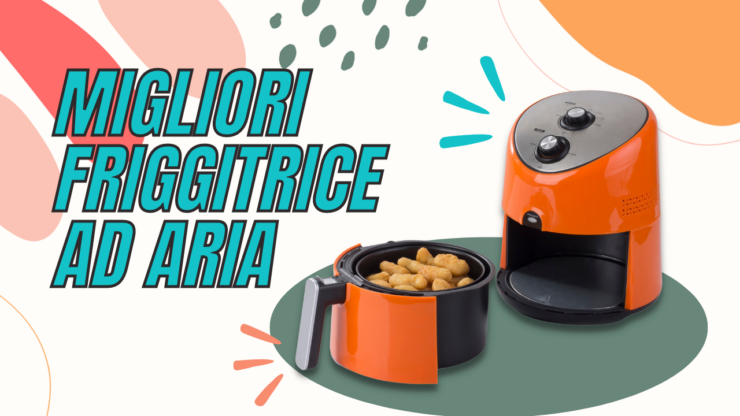 Migliori Friggitrice ad Aria